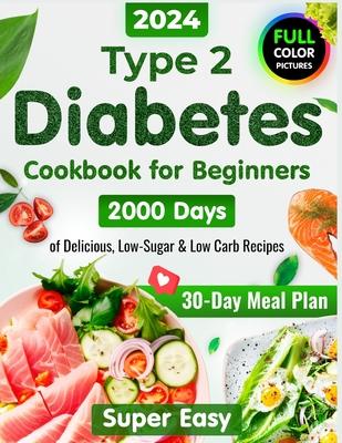 Type 2 Diabetes Cookbook for Beginners: 2000 Days of Super Easy, Delicious Low-Sugar & Low-Carb Recipes for Type 1 & Type 2 Diabetes, Prediabetes and