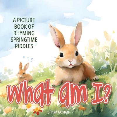 What Am I? Spring: A Picture Book of Read-Aloud, Rhyming Springtime Riddles