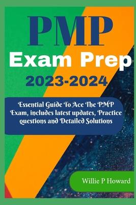 PMP Prep Exam 2023 - 2024: The Essential Guide to Acing the PMP Exam, which includes the latest updates, Practice Questions, and Detailed Solutio