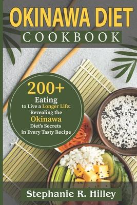 Okinawa Diet Cookbook: 200+Eating to Live a Longer Life: Revealing the Okinawa Diet's Secrets in Every Tasty Recipe