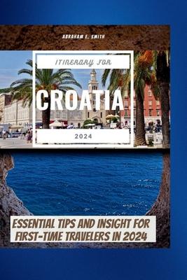 The Itinerary For Croatia 2024: Essential Tips and Insight for First-Time Travelers in 2024