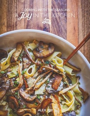 A Joy in the Kitchen: Cooking with the Seasons