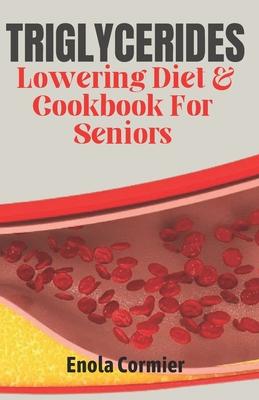 Triglycerides Lowering Diet And Cookbook For Seniors: Triglycerides Lowering Diet and Cookbook for Vibrant Aging.