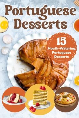 Portuguese Desserts: 15 Mouth-Watering Portuguese Desserts: Portuguese Cuisine