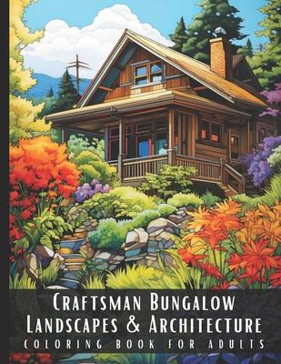 Craftsman Bungalow Landscapes & Architecture Coloring Book for Adults: Beautiful Nature Landscapes Sceneries and Foreign Buildings Coloring Book for A