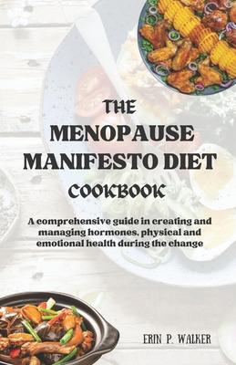 The Menopause Manifesto Diet Cookbook: A comprehensive guide in creating and managing hormones, physical and emotional health during the change