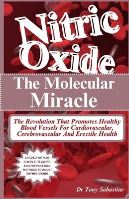 Nitric Oxide the Molecular Miracle: The Revolution That Promotes Healthy Blood Vessels For Cardiovascular, Cerebrovascular And Erectile Health