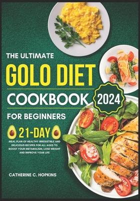 The Ultimate Golo Diet Cookbook For beginners 2024: 21-day Meal plan of healthy irresistible and Delicious recipes for all ages to boost your metaboli