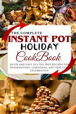 The Complete Instant Pot Holiday Cookbook: Quick and Easy Gluten Free Recipes for Thanksgiving, Christmas, and New Year Celebration