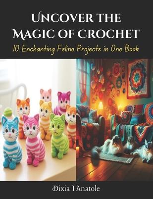 Uncover the Magic of Crochet: 10 Enchanting Feline Projects in One Book