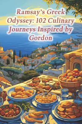 Ramsay's Greek Odyssey: 102 Culinary Journeys Inspired by Gordon