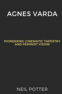 Agnes Varda: Pioneering Cinematic Tapestry and Feminist Vision