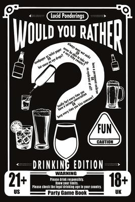 Would You Rather Book For Adults: Drinking Edition - Over 200 Would You Rather Questions for Parties, Laughs, and Lively Conversations - The Perfect I