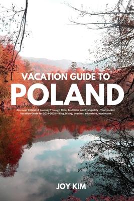 Vacation Guide to Poland 2024-2025: Discover Poland: A Journey through Time, Tradition, and Tranquility - Your pocket Vacation Guide for 2024-2025 Hik Subscription
