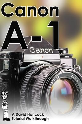 Canon A-1 35mm Film SLR Tutorial Walkthrough: A Complete Guide to Operating and Understanding the Canon A-1