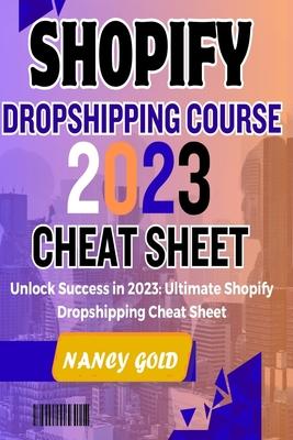 Shopify Dropshipping Course 2023 Cheat Sheet: Unlock Success in 2023: Your Ultimate Shopify Dropshipping Cheat Sheet