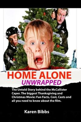 Home Alone Unwrapped: The Untold Story behind the McCallister Caper. The biggest Thanksgiving and Christmas Movie: Fun Facts, Cost, Casts an