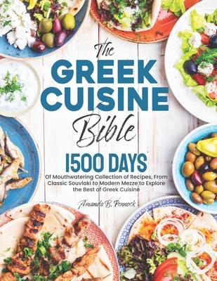 The Greek Cuisine Bible: 1500 Days of Mouthwatering Collection of Recipes, From Classic Souvlaki to Modern Mezze to Explore the Best of Greek Cuisine Subscription