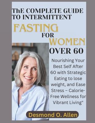 INTERMITTENT FASTING FOR WOMEN OVER 60 (Weight Loss): Nourishing Your Best Self After 60 with Strategic Eating to lose weight, and Ease Stress - Calor