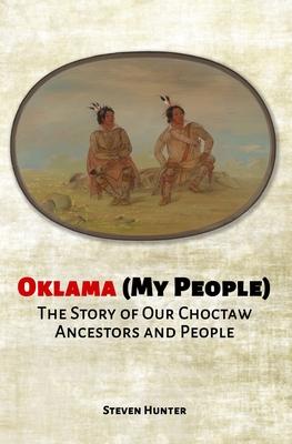 Oklama (My People): The Story of Our Choctaw Ancestors and People