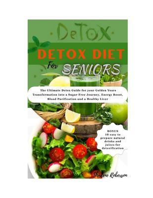 Detox Diet for Seniors: The Ultimate Detox Guide for your Golden Years Transformation into a Sugar-free Journey, Energy boost, Blood Purificat Subscription