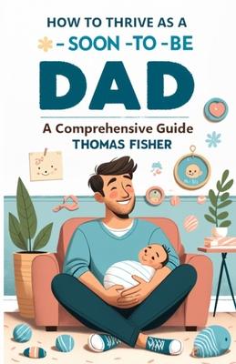How to Thrive as a Soon-To-Be Dad: A Comprehensive Guide for the Expectant Father Subscription