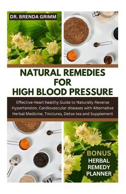 Natural Remedies for High Blood Pressure: Effective Heart healthy Guide to Naturally Reverse Hypertension, Cardiovascular diseases with Alternative He