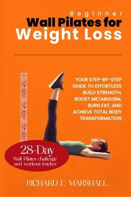 Beginner Wall Pilates for Weight Loss: Your Step-by-Step Guide to Effortless Build strength, boost metabolism, burn fat, and achieve total body transf