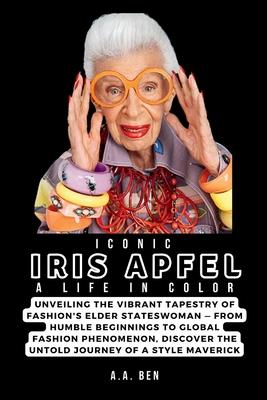 Iconic Iris Apfel: A Life in Color: Unveiling the Vibrant Tapestry of Fashion's Elder Stateswoman - From Humble Beginnings to Global Fash