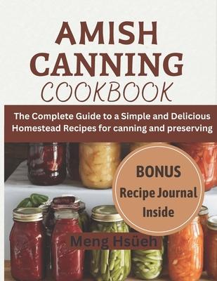 Amish Canning Cookbook: The Complete Guide to A Simple And Delicious Homestead Recipes For Canning And Preserving A Simple and Delicious Homes