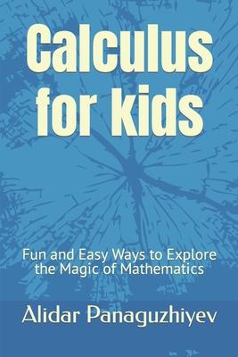 Calculus for kids: Fun and Easy Ways to Explore the Magic of Mathematics