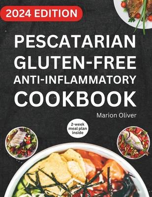 Pescatarian Gluten-Free Anti-Inflammatory Cookbook: Complete Veggies & Fish Pescatarian Diet Recipes with Delicious and Heart Healthy Food for Everyda