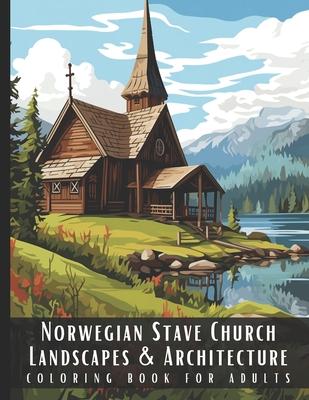 Norwegian Stave Church Landscapes & Architecture Coloring Book for Adults: Beautiful Nature Landscapes Sceneries and Foreign Buildings Coloring Book f Subscription