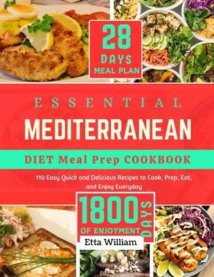 Essential Mediterranean Diet Meal Prep Cookbook: 110 Easy Quick and Delicious Recipes To Cook, Prep, Eat and Enjoy Everyday (28 DAYS MEAL PLAY + 1800