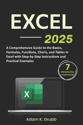 Excel: A Comprehensive Guide to the Basics, Formulas, Functions, Charts, and Tables in Excel with Step-by-Step Instructions a