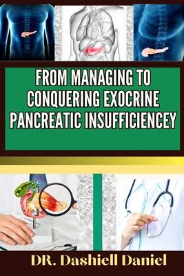 From Managing to Conquering Exocrine Pancreatic Insufficiencey: Expert guide to Understanding EPI Causes, Decoding Symptoms, and Navigating Treatment