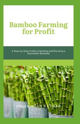 Bamboo Farming for Profit: A Step-by-Step Guide to Starting and Running a Successful Business