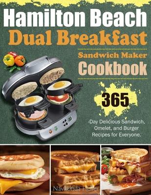 Hamilton Beach Dual Breakfast Sandwich Maker Cookbook: 365-Day Delicious Sandwich, Omelet, and Burger Recipes for Everyone.