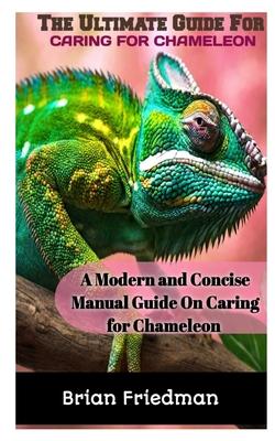 The Ultimate Guide for Caring for Chameleon: A modern and concise manual guide on caring for chameleon