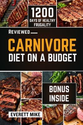 Carnivore Diet On a Budget: The Cheap Zero-Carb Diet Cookbook with Budget-Friendly Recipes for Beginners 365 days of Cheap meals with bonus meal p