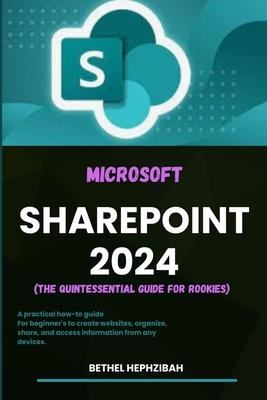 Microsoft Sharepoint 2024: A practical how-to guide for Beginner's to create websites, organize, share, and access information from any devices