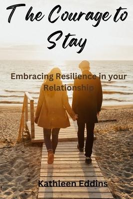 The Courage to Stay: Embracing Resilience in Your Relationship