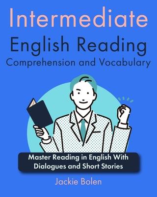 Intermediate English Reading Comprehension and Vocabulary: Master Reading in English With Dialogues and Short Stories