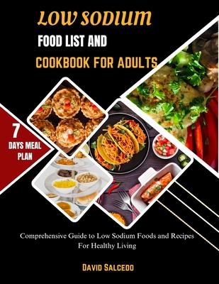 Low Sodium Food List and Cookbook for Adults: Comprehensive Guide to Low Sodium Foods and Recipes For Healthy Living