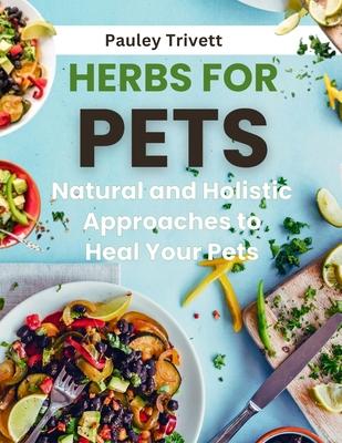 Herbs for Pets: The Natural and Holistic Approaches to Heal Your Pets