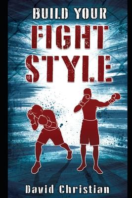 Build Your Fight Style: Boxing, MMA, Muay Thai, Kickboxing & Martial Arts