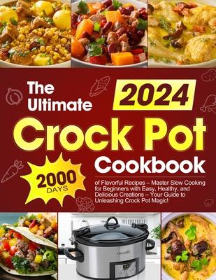 The Ultimate Crock Pot Cookbook: 2000 Days of Flavorful Recipes - Master Slow Cooking for Beginners with Easy, Healthy, and Delicious Creations - Your