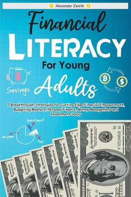 Financial Literacy for Young Adults: The Smart Path to Wealth - 7 Breakthrough Strategies for Cutting-Edge Financial Empowerment, Budgeting Mastery, P