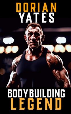 A Picture of Dorian Yates: The Life and Training of a Bodybuilding Legend