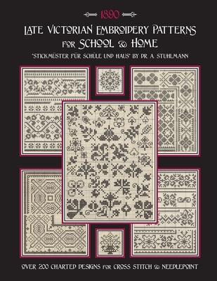 Late Victorian Embroidery Patterns for Home & School: Over 200 Charted Designs for Cross Stitch & Needlepoint